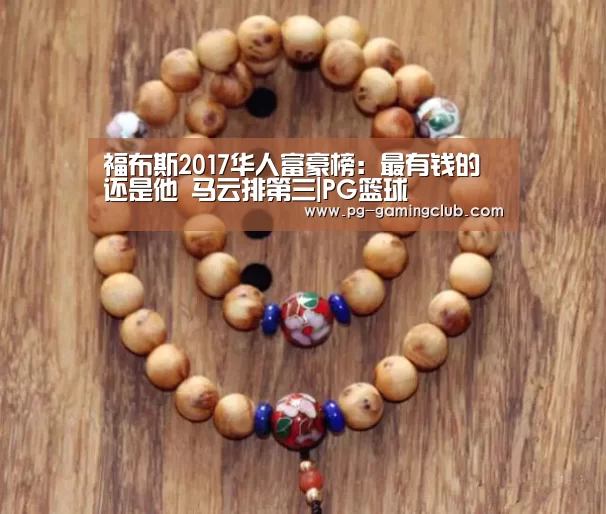 福布斯2017华人富豪榜:最有钱的还是他 马云排第三|PG篮球(图2) PG篮球