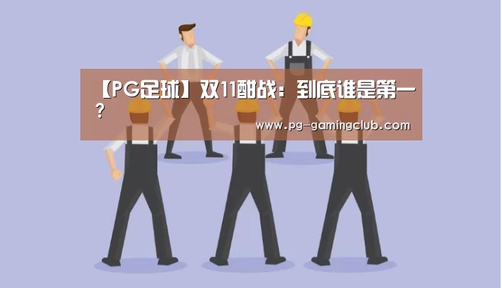 【PG足球】双11酣战:到底谁是第一?(图1) PG足球
