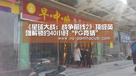 《星球大战:战争前线2》顶级英雄解锁约40小时“PG竞猜”(图3) PG篮球
